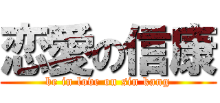 恋愛の信康 (be in love on sin kang)