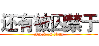 还有被囚禁于 (attack on titan)