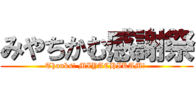 みやちかむ感謝祭 (Thanks! MIYACHIKAM! )