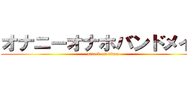 オナニーオナホバンドメイド (attack on titan)
