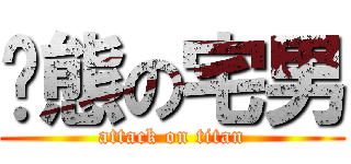 变態の宅男 (attack on titan)