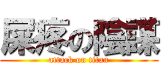 屎疼の陰謀 (attack on titan)