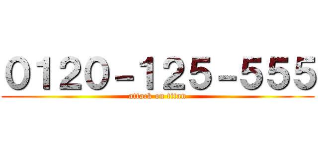 ０１２０－１２５－５５５ (attack on titan)