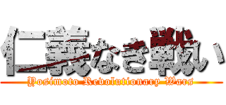 仁義なき戦い (Yosimoto Revolutionary Wars)