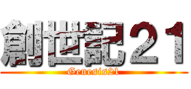 創世記２１ (Genesis21)