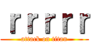 ｒｒｒｒｒ (attack on titan)
