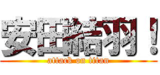 安田結羽！ (attack on titan)