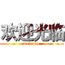 欢迎光临 (welcome)