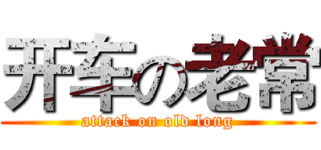 开车の老常 (attack on old long)