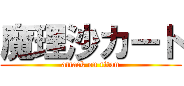 魔理沙カート (attack on titan)