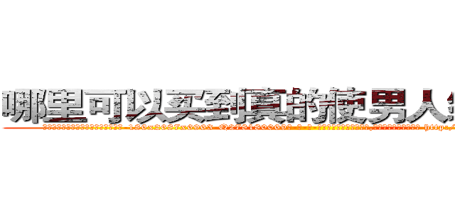 哪里可以买到真的使男人绝精的药 (哪里可以买到真的使男人绝精的药【电-186x2687x6963-Q278180069元-吉-药-业】我们做的是长期生意,靠的是老客户长期支持 http://sngk.net/K7NIDh
)
