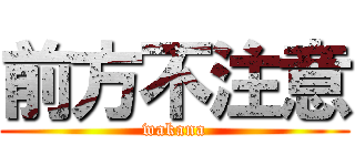 前方不注意 (wakana)