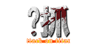 嘎抓 (attack on titan)