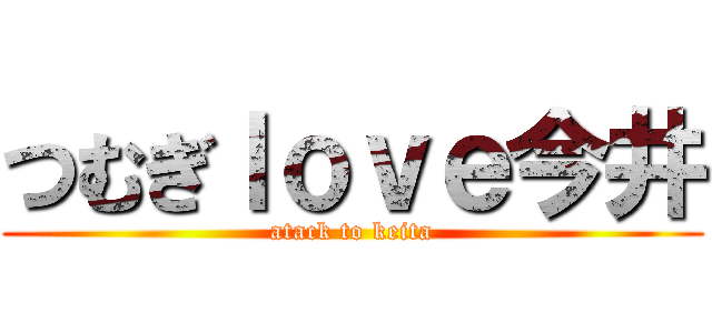 つむぎｌｏｖｅ今井 (atack to keita)