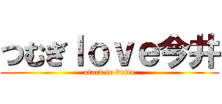 つむぎｌｏｖｅ今井 (atack to keita)