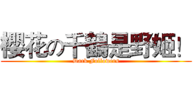 櫻花の千鶴是野姬！ (Dark Followers)