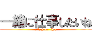 一緒に仕事したいね (attack on titan)