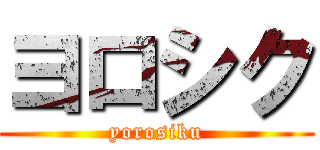 ヨロシク (yorosiku)