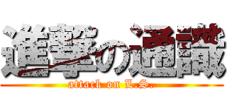 進撃の通識 (attack on L.S.)