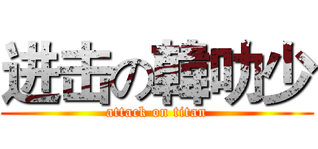 进击の韓叻少 (attack on titan)