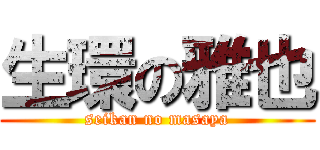 生環の雅也 (seikan no masaya)