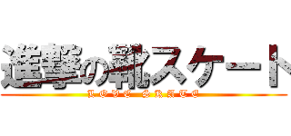 進撃の靴スケート (L O V E   S K A T E)