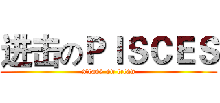 进击のＰＩＳＣＥＳ (attack on titan)