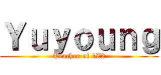 Ｙｕｙｏｕｎｇ (Teacher of 1Z2)