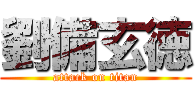 劉備玄徳 (attack on titan)