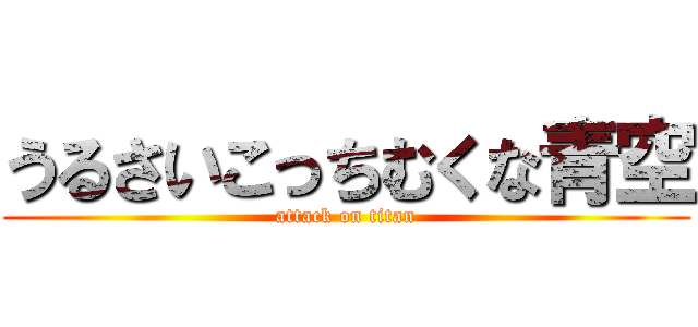 うるさいこっちむくな青空 (attack on titan)