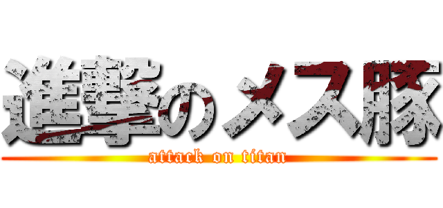 進撃のメス豚 (attack on titan)