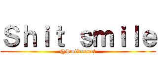 Ｓｈｉｔ ｓｍｉｌｅ (@Smilenanet)