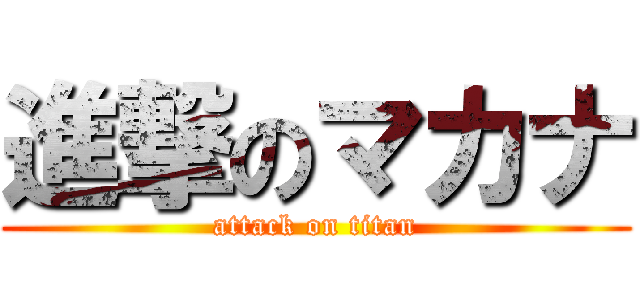 進撃のマカナ (attack on titan)