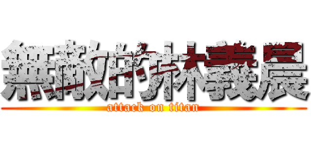 無敵的林義晨 (attack on titan)