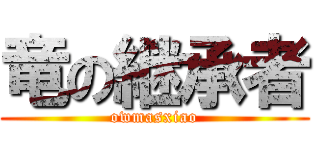 竜の継承者 (owmasxiao)