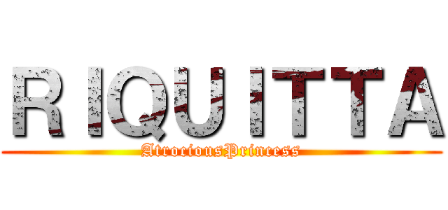 ＲＩＱＵＩＴＴＡ (AtrociousPrincess)