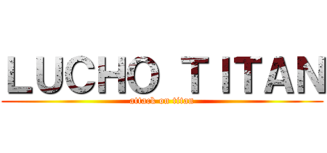 ＬＵＣＨＯ ＴＩＴＡＮ (attack on titan)