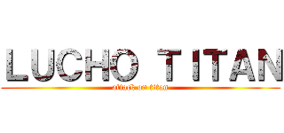 ＬＵＣＨＯ ＴＩＴＡＮ (attack on titan)