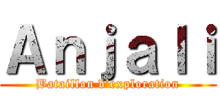 Ａｎｊａｌｉ (Bataillon d’exploration)