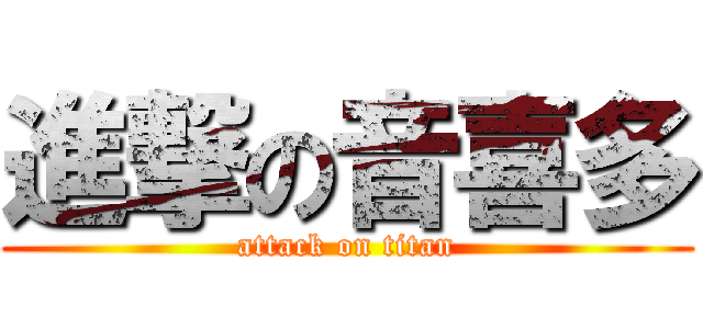 進撃の音喜多 (attack on titan)