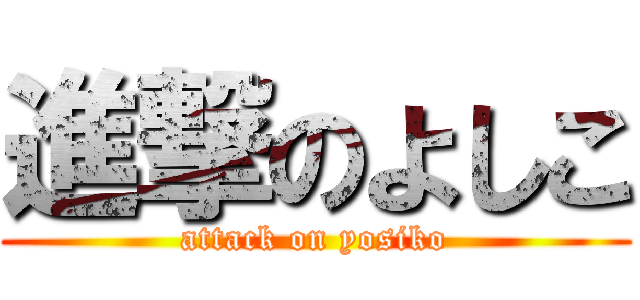 進撃のよしこ (attack on yosiko)