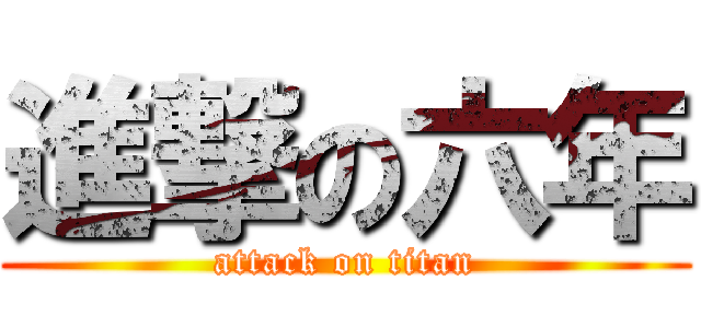 進撃の六年 (attack on titan)