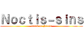 Ｎｏｃｔｉｓ－ｓｉｎｓ (attack on Noctis)