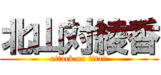 北山対綾香 (attack on titan)