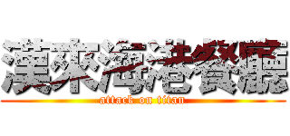 漢來海港餐廳 (attack on titan)