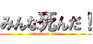 みんな死んだ！ (attack on titan)