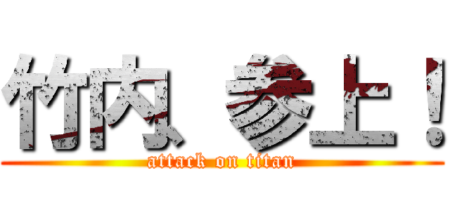 竹内、参上！ (attack on titan)