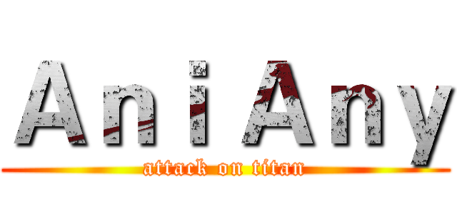 Ａｎｉ Ａｎｙ (attack on titan)
