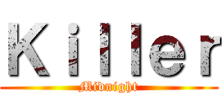 Ｋｉｌｌｅｒ (Midnight)