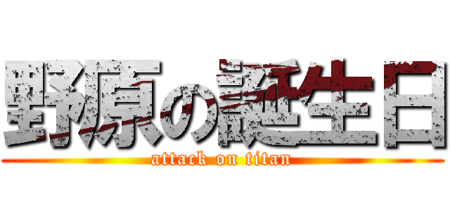 野原の誕生日 (attack on titan)